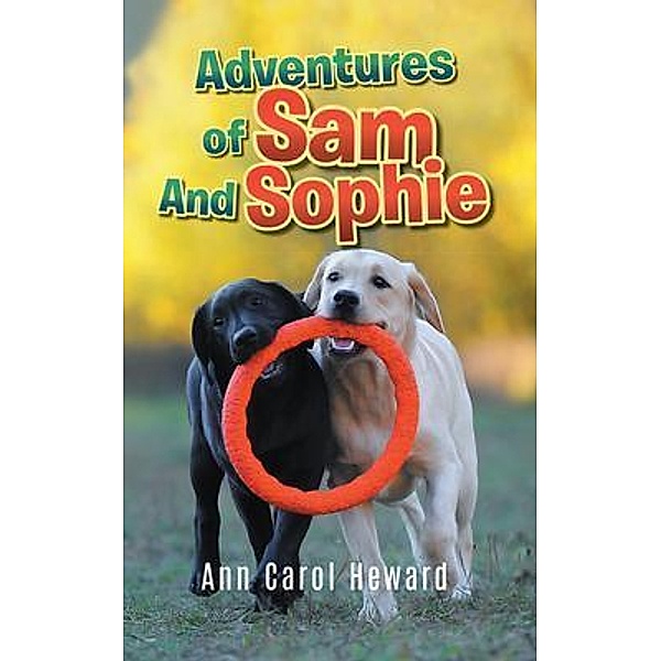 Adventures of Sam And Sophie / ASPIRE PUBLISHING HUB LLC., Ann Carol Heward