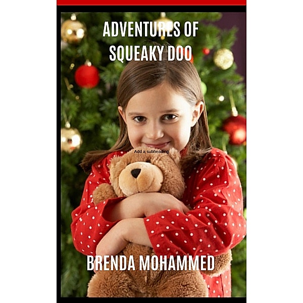 Adventures of Squeaky Doo: A Teddy Bear's Adventures, Brenda Mohammed