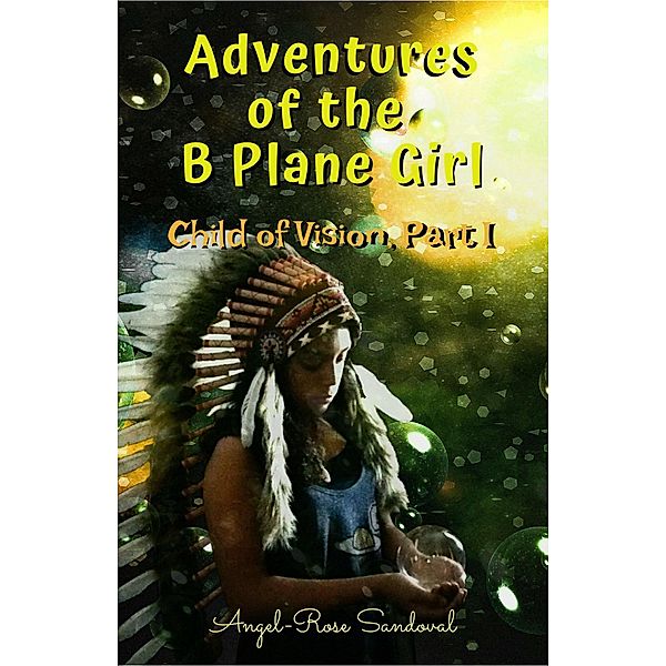 Adventures of the B Plane Girl (Child of Vision, Part I) / Child of Vision, Part I, Angel-Rose Sandoval
