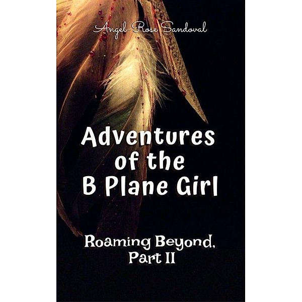 Adventures of the B Plane Girl (Roaming Beyond,  PartII) / Roaming Beyond,  PartII, Angel-Rose Sandoval