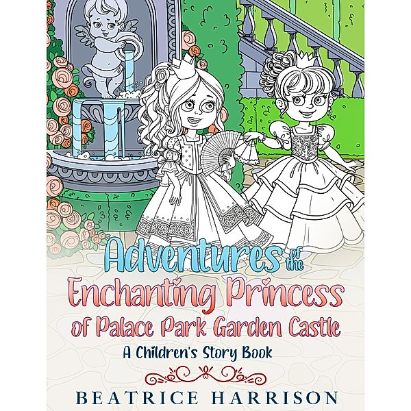 Adventures of the Enchanting Princess of Palace Park Garden Castle: A Children's Story Book, Beatrice Harrison