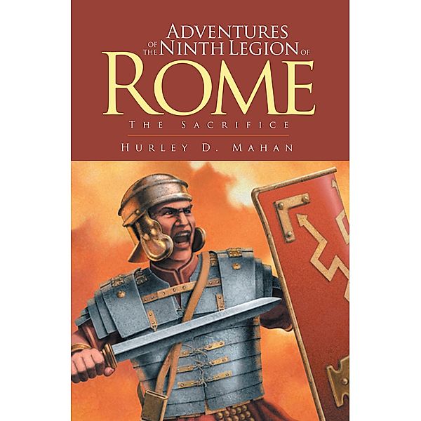 Adventures of the Ninth Legion of Rome:  Book 1 / Westwood Books Publishing LLC, Hurley D. Mahan