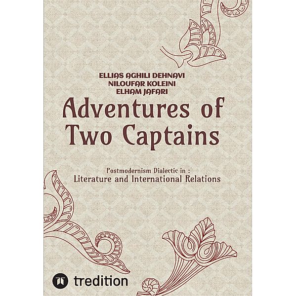 Adventures of Two Captains; Postmodernism Dialectic in:  Literature and International Relations, Ellias Aghili Dehnavi, Niloufar Koleini, Elham Jafari