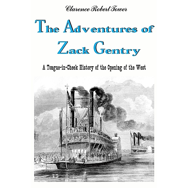 Adventures of Zack Gentry A Tongue-in-Cheek History of the Opening of the West, Clarence Robert Tower