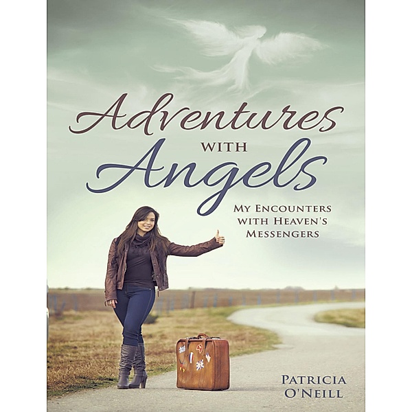 Adventures With Angels: My Encounters With Heaven's Messengers, Patricia O'neill