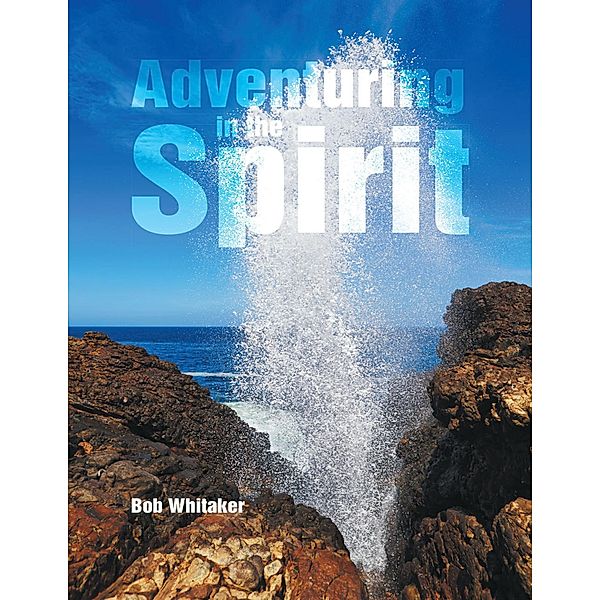 Adventuring In the Spirit, Bob Whitaker