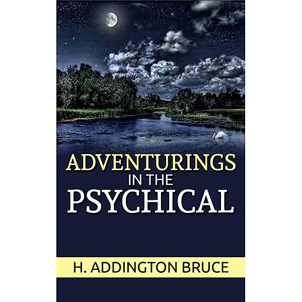 Adventurings in the Psychical, H. Addington Bruce