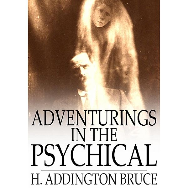 Adventurings in the Psychical / The Floating Press, H. Addington Bruce