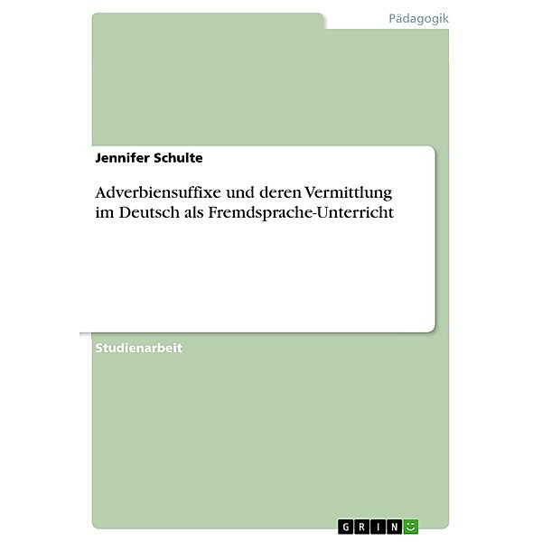 Adverbiensuffixe und deren Vermittlung im Deutsch als Fremdsprache-Unterricht, Jennifer Schulte