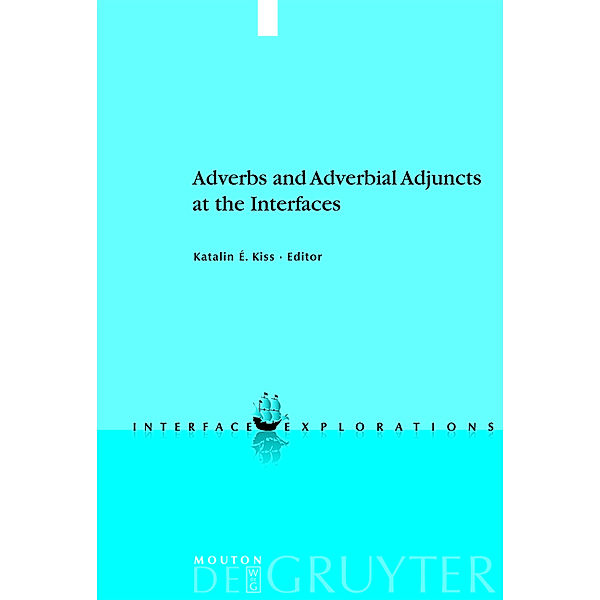 Adverbs and Adverbial Adjuncts at the Interfaces / Interface Explorations Bd.20