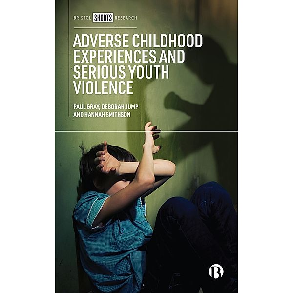 Adverse Childhood Experiences and Serious Youth Violence, Paul Gray, Deborah Jump, Hannah Smithson