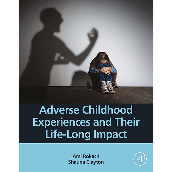 Adverse Childhood Experiences and Their Life-Long Impact, Ami Rokach, Shauna Clayton