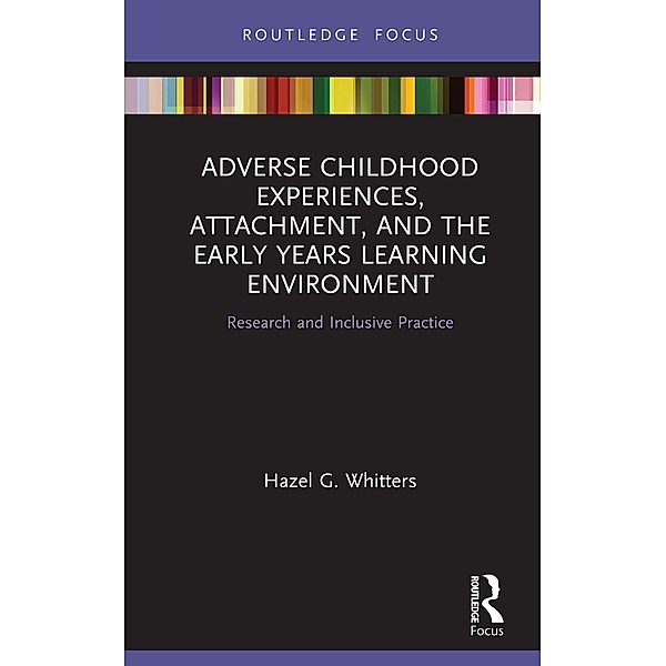 Adverse Childhood Experiences, Attachment, and the Early Years Learning Environment, Hazel G. Whitters
