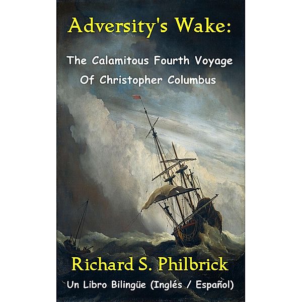 Adversity's Wake: The Calamitous Fourth Voyage of Christopher Columbus, Richard Philbrick