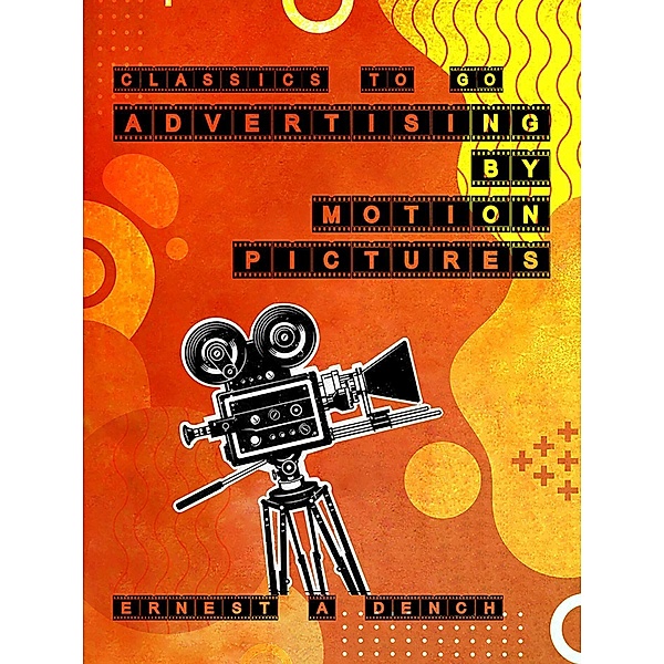 Advertising by Motion Pictures, Ernest A. Dench