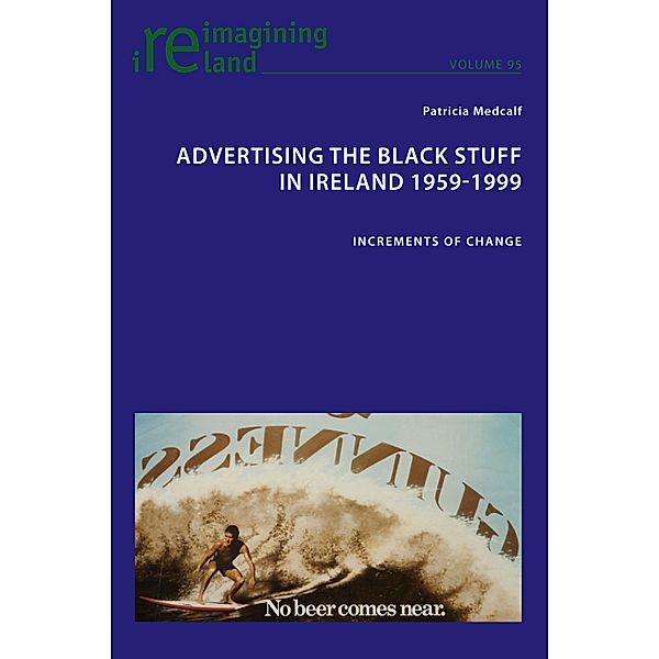 Advertising the Black Stuff in Ireland 1959-1999 / Reimagining Ireland Bd.95, Patricia Medcalf