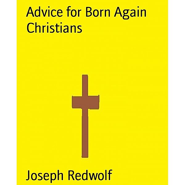 Advice for Born Again Christians, Joseph R.