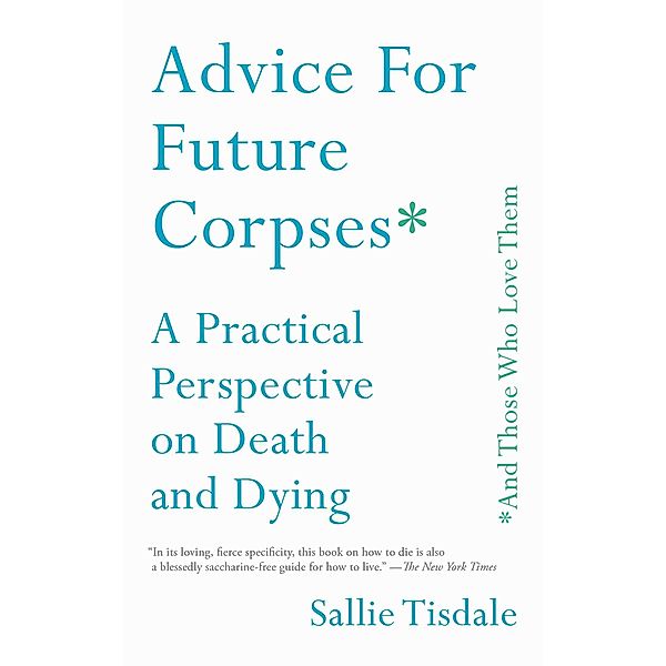 Advice for Future Corpses (and Those Who Love Them), Sallie Tisdale