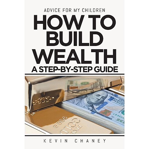 Advice For My Children: How to Build Wealth, Kevin Chaney