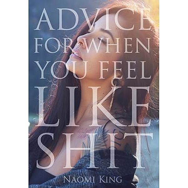 Advice For When You Feel Like Shit / Advice For When You Feel Like Shit Bd.1, Naomi Saskia King