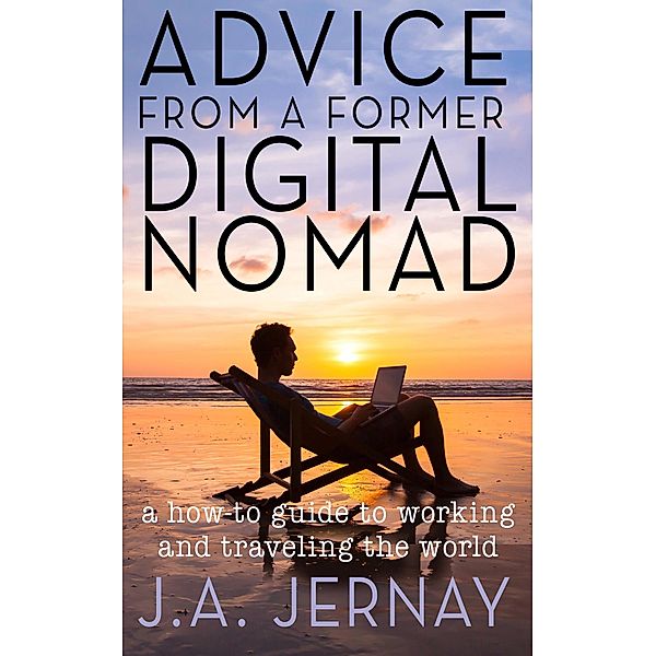 Advice From a Former Digital Nomad, J. A. Jernay