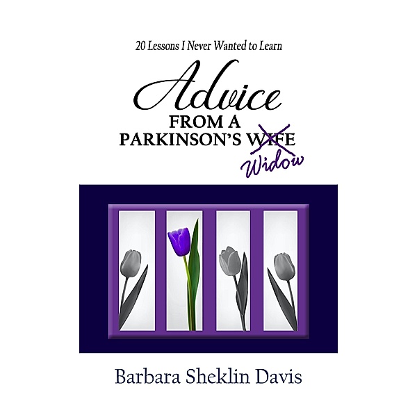 Advice from a Parkinson's Widow: 20 Lessons I Never Wanted to Learn (Parkinson's Disease, #2) / Parkinson's Disease, Barbara Sheklin Davis