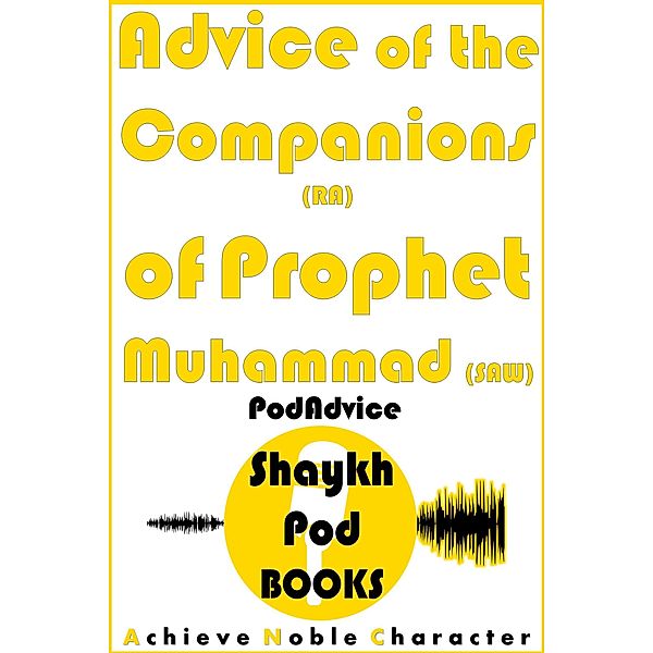 Advice of the Companions (RA) of Prophet Muhammad (SAW) / PodAdvice, ShaykhPod Books
