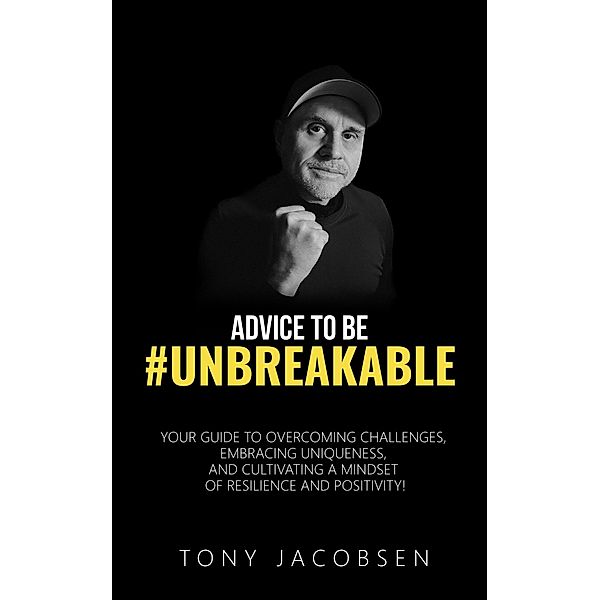 Advice to Be #UNBREAKABLE, Tony Jacobsen