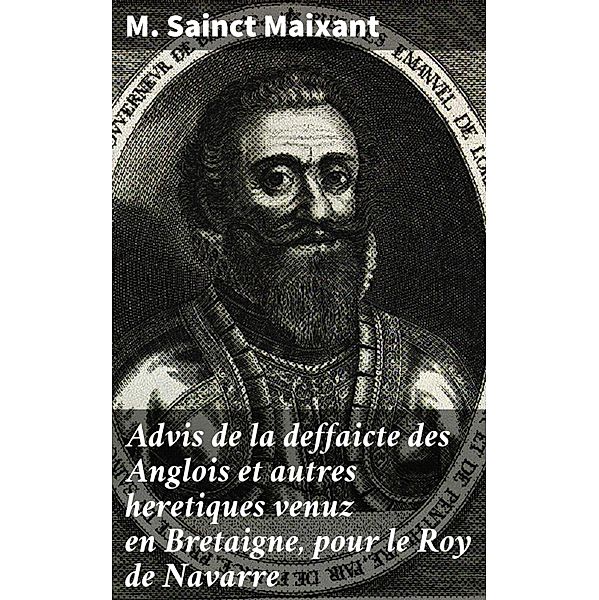 Advis de la deffaicte des Anglois et autres heretiques venuz en Bretaigne, pour le Roy de Navarre, M. Sainct Maixant