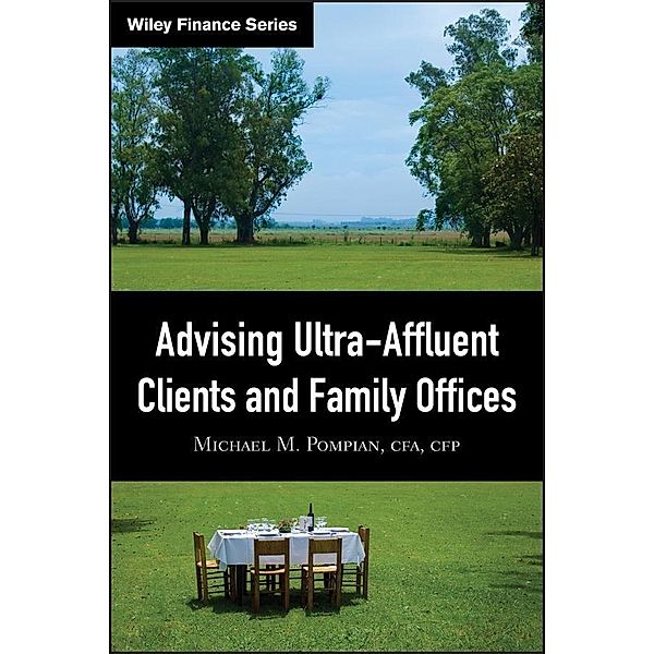 Advising Ultra-Affluent Clients and Family Offices / Wiley Finance Editions, Michael M. Pompian