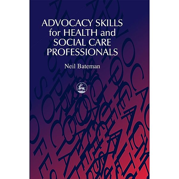 Advocacy Skills for Health and Social Care Professionals, Neil Bateman