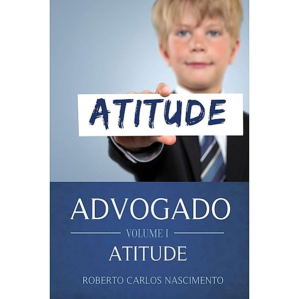 ADVOGADO - VOLUME I - ATITUDE, Roberto Carlos Nascimento