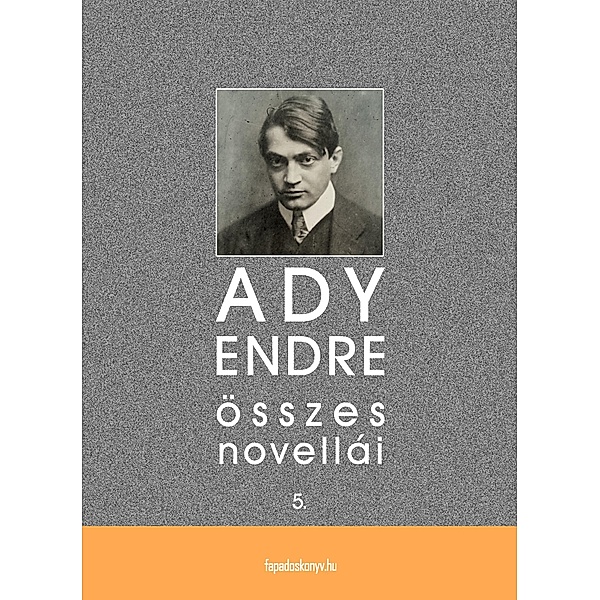 Ady Endre összes novellái V. kötet, Endre Ady