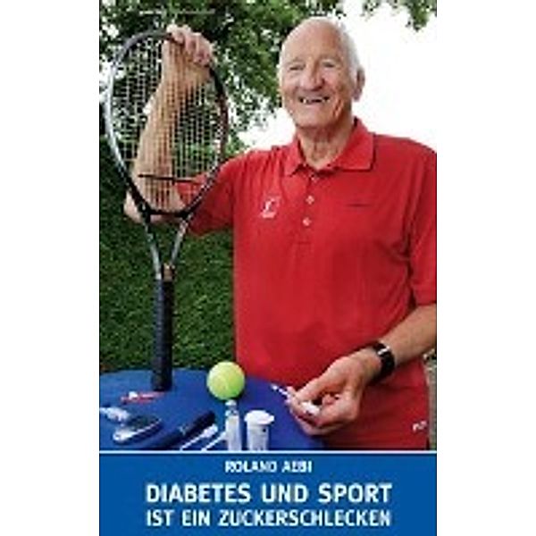 Aebi, R: Diabetes und Sport ist ein Zuckerschlecken, Roland Aebi