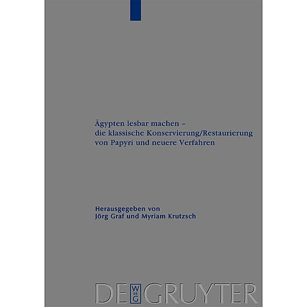 Ägypten lesbar machen - die klassische Konservierung/Restaurierung von Papyri und neuere Verfahren / Archiv für Papyrusforschung und verwandte Gebiete - Reihefte Bd.24