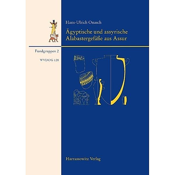 Ägyptische Alabastergefässe aus Assur / Wissenschaftliche Veröffentlichungen der Deutschen Orient-Gesellschaft Bd.128, Hans U Onasch