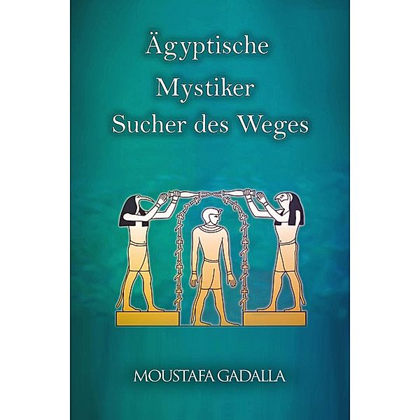 Ägyptische Mystiker : Sucher Des Weges, Moustafa Gadalla