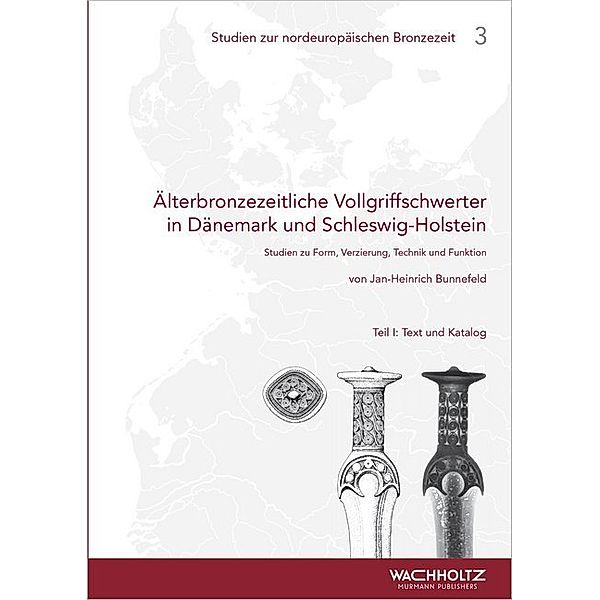 Älterbronzezeitliche Vollgriffschwerter in Dänemark und Schleswig-Holstein, 2 Teile, Jan-Heinrich Bunnefeld