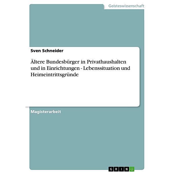 Ältere Bundesbürger in Privathaushalten und in Einrichtungen - Lebenssituation und Heimeintrittsgründe, Sven Schneider