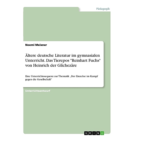 Ältere deutsche Literatur im gymnasialen Unterricht. Das Tierepos Reinhart Fuchs von Heinrich der Glîchezâre, Noemi Meixner