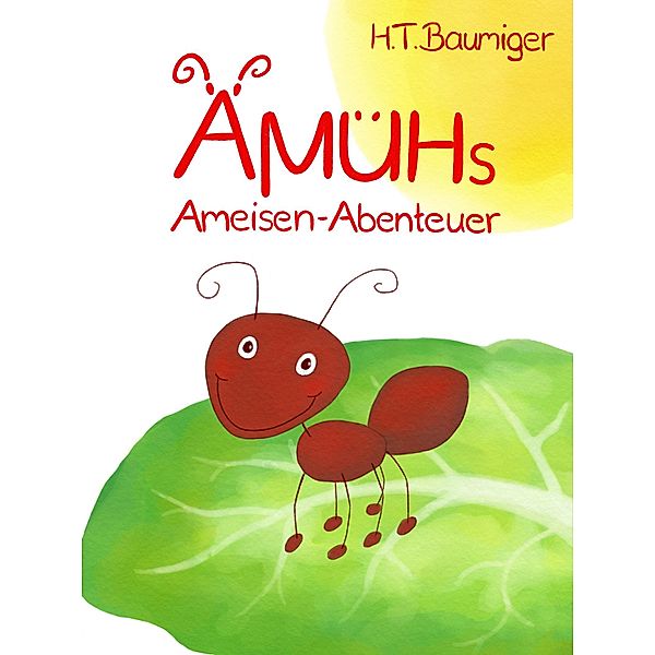 Ämühs Ameisen-Abenteuer / Ämüh Bd.1, H. T. Baumiger