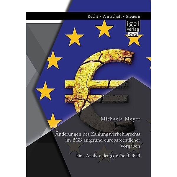 Änderungen des Zahlungsverkehrsrechts im BGB aufgrund europarechtlicher Vorgaben: Eine Analyse der 675c ff. BGB, Michaela Meyer