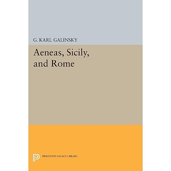 Aeneas, Sicily, and Rome / Princeton Legacy Library Bd.2097, Karl Galinsky