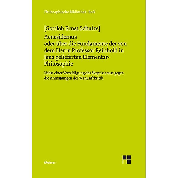 Aenesidemus oder über die Fundamente der von Herrn Professor Reinhold in Jena gelieferten Elementar-Philosophie / Philosophische Bibliothek Bd.489, Gottlob Ernst Schulze