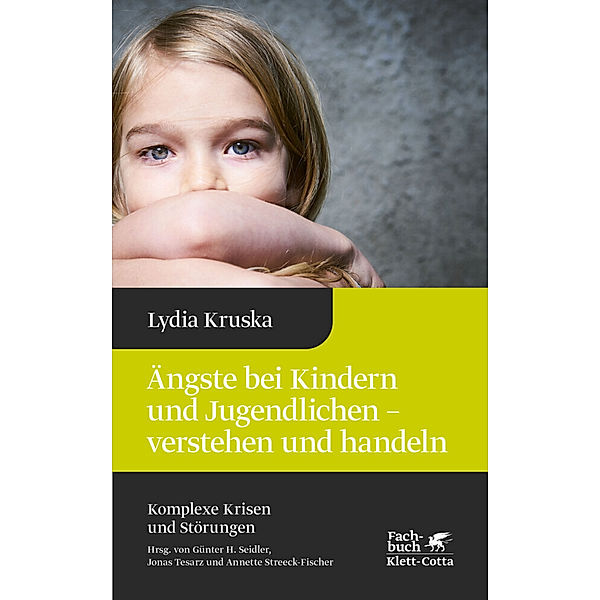Ängste bei Kindern und Jugendlichen - verstehen und handeln (Komplexe Krisen und Störungen, Bd. 4), Lydia Kruska