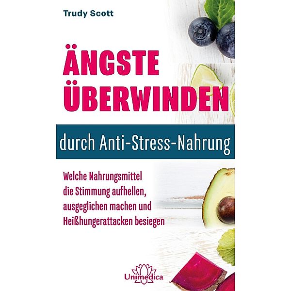 Ängste überwinden durch Anti-Stress-Nahrung, Trudy Scott