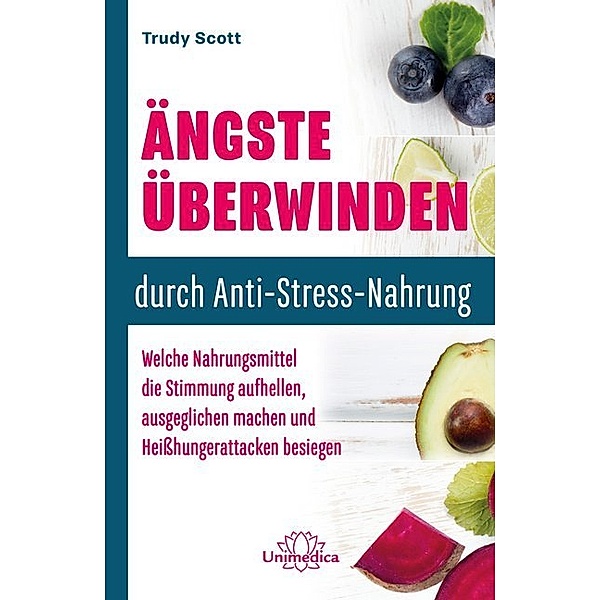 Ängste überwinden durch Anti-Stress-Nahrung, Trudy Scott