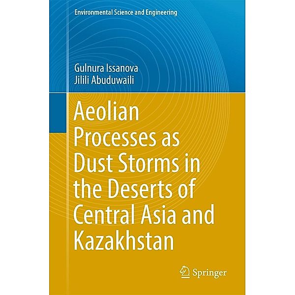 Aeolian Processes as Dust Storms in the Deserts of Central Asia and Kazakhstan / Environmental Science and Engineering, Gulnura Issanova, Jilili Abuduwaili