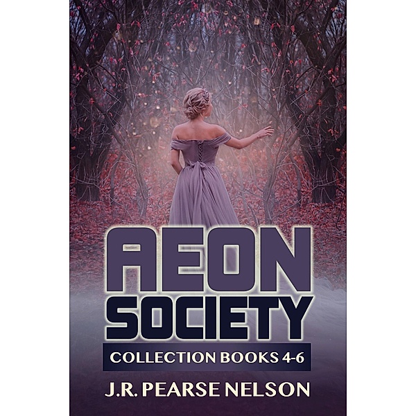 Aeon Society: Collection Books 4-6 / Aeon Society, J. R. Pearse Nelson