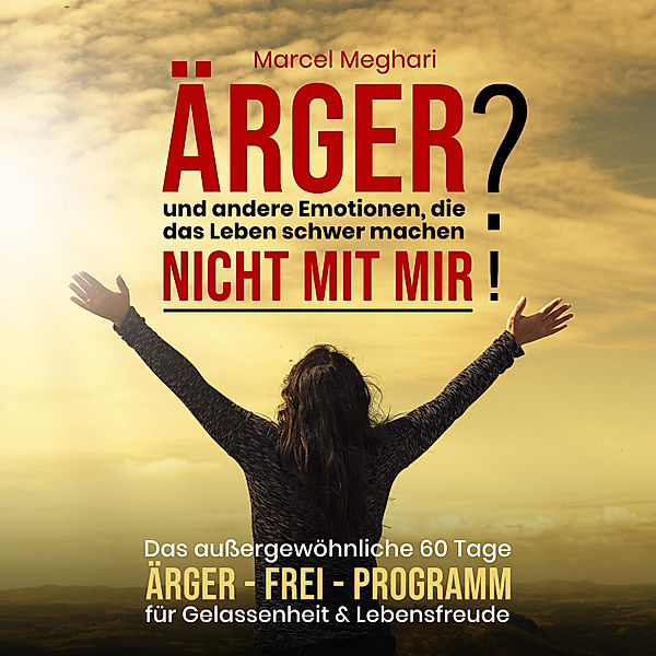 ÄRGER und andere Emotionen, die das Leben schwer machen? NICHT MIT MIR!, Marcel Meghari